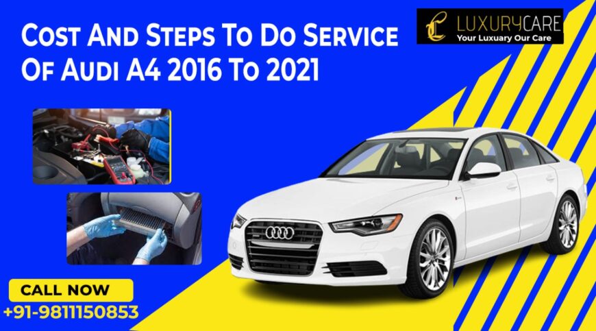 Cost And Steps To Do Service Of Audi A4 2016 To 2021