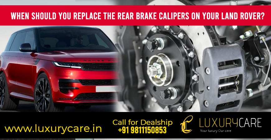 when should your replace the rear brake calipers on your land rover.
